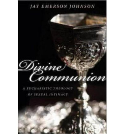 Divine Communion: A Eucharistic Theology of Sexual Intimacy